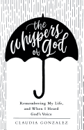 The Whispers of God: Remembering My Life, and When I Heard God's Voice