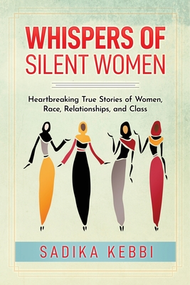The Whispers of Silent Women: Heart Breaking True Stories of Women, Race, Relationships, and Class - Kebbi, Sadika, and Chammas, H J (Consultant editor)
