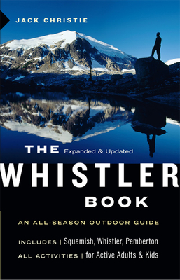 The Whistler Book: An All-Season Outdoor Guide - Christie, Jack