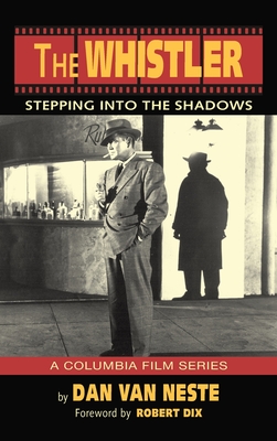 The Whistler (hardback): Stepping Into the Shadows the Columbia Film Series - Neste, Dan Van, and Dix, Robert (Foreword by)