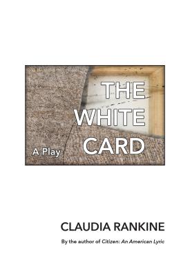 The White Card: A Play - Rankine, Claudia
