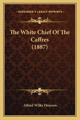 The White Chief of the Caffres (1887) - Drayson, Alfred Wilks