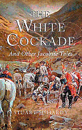 The White Cockade: And Other Jacobite Tales