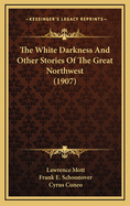 The White Darkness and Other Stories of the Great Northwest (1907)