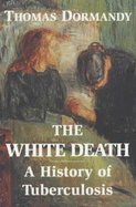 The White Death: A History of Tuberculosis - Dormandy, Thomas, Dr.