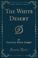 The White Desert (Classic Reprint)