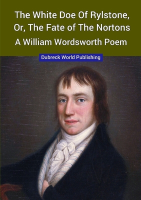 The White Doe of Rylstone, or, The Fate of the Nortons, a William Wordsworth Poem - World Publishing, Dubreck