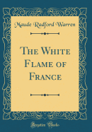 The White Flame of France (Classic Reprint)