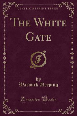 The White Gate (Classic Reprint) - Deeping, Warwick