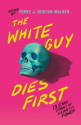 The White Guy Dies First: 13 Scary Stories of Fear and Power - Benton-Walker, Terry J, and bk-ymd, Faridah, and Bayron, Kalynn