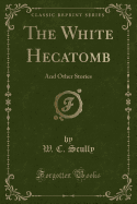 The White Hecatomb: And Other Stories (Classic Reprint)