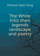 The White Hills Their Legends Landscape and Poetry