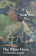 The White Horse: A Columbian Journey - Thiel, Diane