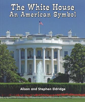 The White House: An American Symbol - Eldridge, Alison, and Eldridge, Stephen