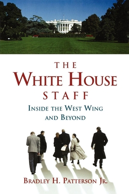 The White House Staff: Inside the West Wing and Beyond - Patterson, Bradley H
