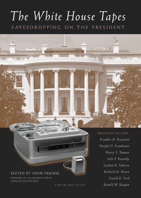 The White House Tapes: Eavesdropping on the President - Prados, John (Editor)