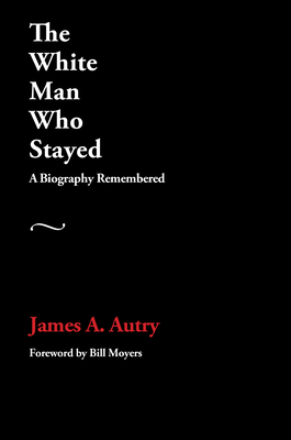 The White Man Who Stayed - Autry, James A, and Moyers, Bill (Foreword by)