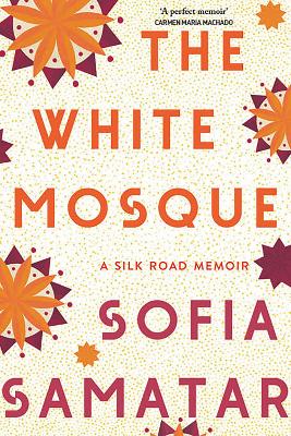 The White Mosque: A Silk Road Memoir - Samatar, Sofia