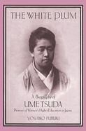 The White Plum: A Biography of Ume Tsuda, Pioneer of Women's Higher Education in Japan