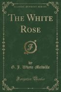 The White Rose (Classic Reprint)