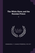 The White Slave; And the Russian Prince: 3