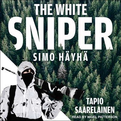 The White Sniper: Simo H?yh? - Patterson, Nigel (Read by), and Saarelainen, Tapio