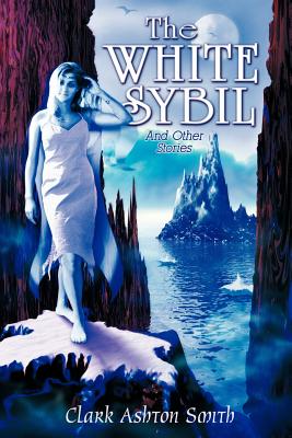 The White Sybil and Other Stories - Smith, Clark Ashton