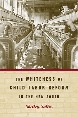 The Whiteness of Child Labor Reform in the New South - Sallee, Shelley