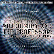 The Whithering of Willoughby and the Professor: Their Ways in the Worlds: The Best of the Comedy-O-Rama Hour, Season 3 - Bevilacqua, Joe (Read by), and Garland, David, and Juntwait, Margaret (Read by)