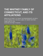 The Whitney Family of Connecticut, and Its Affiliations: Being an Attempt to Trace the Descendants, as Well in the Female as the Male Lines, of Henry Whitney, from 1649 to 1878