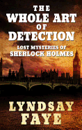 The Whole Art of Detection: Lost Mysteries of Sherlock Holmes