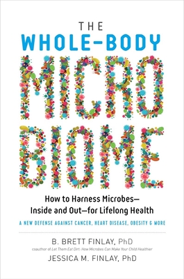 The Whole-Body Microbiome: How to Harness Microbes - Inside and Out - For Lifelong Health - Finlay, B Brett, Dr., PhD, and Finlay, Jessica M
