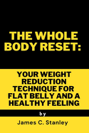 The Whole Body Reset: Your Weight reduction Technique for Flat Belly and a Healthy Feeling