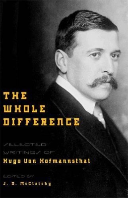 The Whole Difference: Selected Writings of Hugo Von Hofmannsthal - Hofmannsthal, Hugo Von, and McClatchy, J D (Editor)