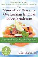 The Whole-Food Guide to Overcoming Irritable Bowel Syndrome: Strategies and Recipes for Eating Well with Ibs, Indigestion, and Other Digestive Disorders