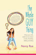 The Whole Guy Thing: What Every Girl Needs to Know about Crushes, Friendship, Relating, and Dating