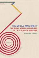 The Whole Machinery: The Rural Modern in Cultures of the U.S. South, 1890-1946