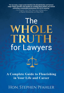 The Whole Truth for Lawyers: A Complete Guide to Flourishing in Your Life and Career