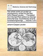 The Whole Works of Lavater on Physiognomy; Written by the Rev. John Caspar Lavater, ... Translated From the Last Paris Edition by George Grenville Esqr. Illustrated by Several Hundred Engravings. ... of 4; Volume 1