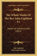 The Whole Works of the REV. John Lightfoot V1: Master of Catharine Hall (1825)