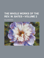 The Whole Works of the Rev. W. Bates; Volume 2