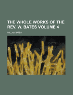 The Whole Works of the REV. W. Bates Volume 4