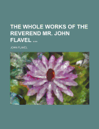 The Whole Works of the Reverend Mr. John Flavel