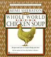 The Whole World Loves Chicken Soup: Recipes and Lore to Comfort Body and Soul - Sheraton, Mimi