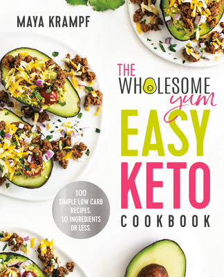 The Wholesome Yum Easy Keto Cookbook: 100 Simple Low Carb Recipes. 10 Ingredients or Less - Krampf, Maya