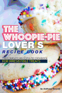 The Whoopie-Pie Lover's Recipe Book: The Complete Whoopie-Pie Cookbook for Irresistible Treats