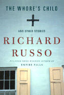 The Whore's Child: And Other Stories - Russo, Richard