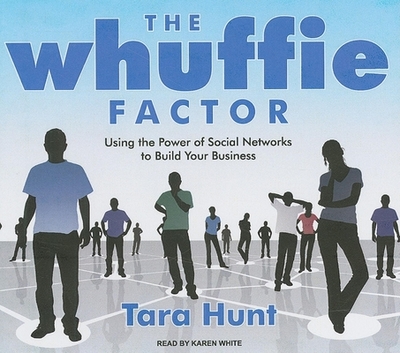 The Whuffie Factor: Using the Power of Social Networks to Build Your Business - Hunt, Tara, and White, Karen (Narrator)