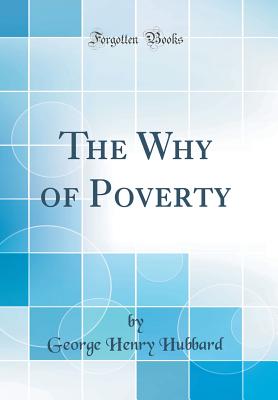 The Why of Poverty (Classic Reprint) - Hubbard, George Henry
