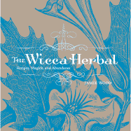 The Wicca Herbal: Recipes, Magick, and Abundance